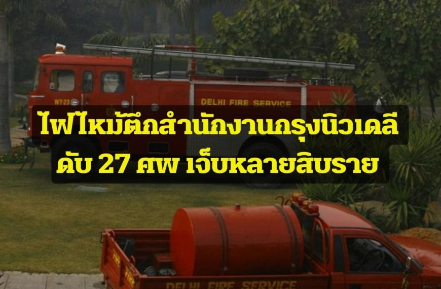 ไฟไหม้รุนแรง! ตึกสำนักงานกรุงนิวเดลี เสียชีวิต 27 ศพ เจ็บนับสิบ