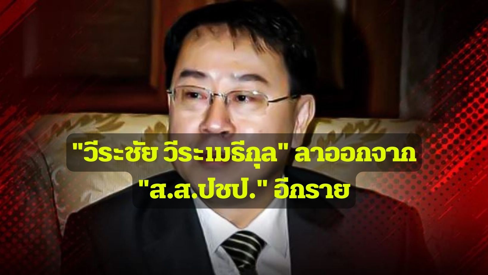 “เทพไท” แจ้งข่าว! “วีระชัย วีระเมธีกุล” ลาออกจาก “ส.ส.ปชป.” อีกร…