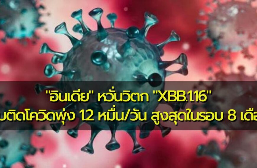 “อินเดีย” หวั่นวิตก “XBB.1.16” พบติดโควิดพุ่ง 1.2 หมื่น/วัน สูงสุดในรอบ 8 เด…